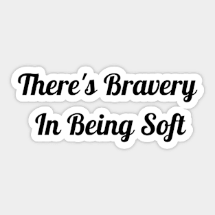 There's Bravery In Being Soft Sticker